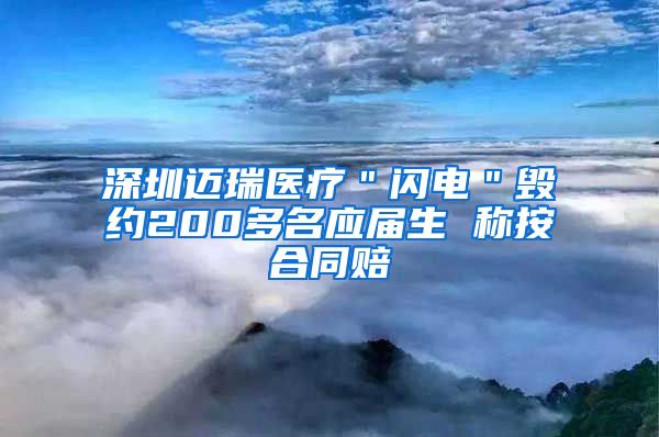 深圳迈瑞医疗＂闪电＂毁约200多名应届生 称按合同赔