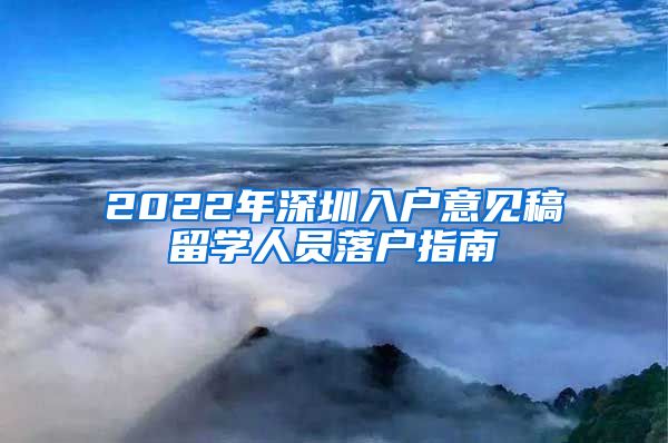 2022年深圳入户意见稿留学人员落户指南