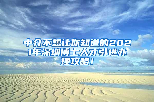 中介不想让你知道的2021年深圳博士人才引进办理攻略！