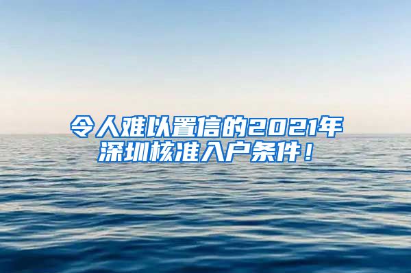 令人难以置信的2021年深圳核准入户条件！