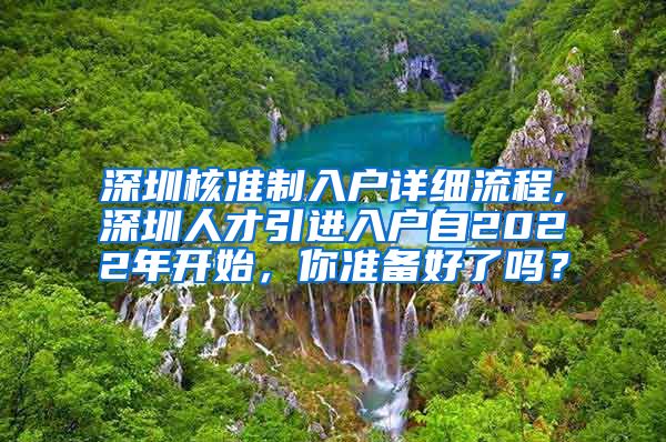 深圳核准制入户详细流程,深圳人才引进入户自2022年开始，你准备好了吗？