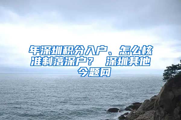 年深圳积分入户、怎么核准制落深户？ 深圳其他 今题网