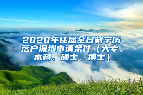 2020年往届全日制学历落户深圳申请条件（大专、本科、硕士、博士）