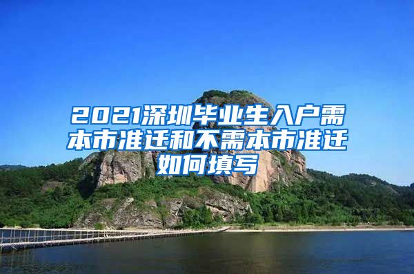 2021深圳毕业生入户需本市准迁和不需本市准迁如何填写