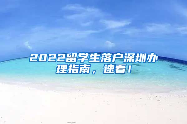 2022留学生落户深圳办理指南，速看！