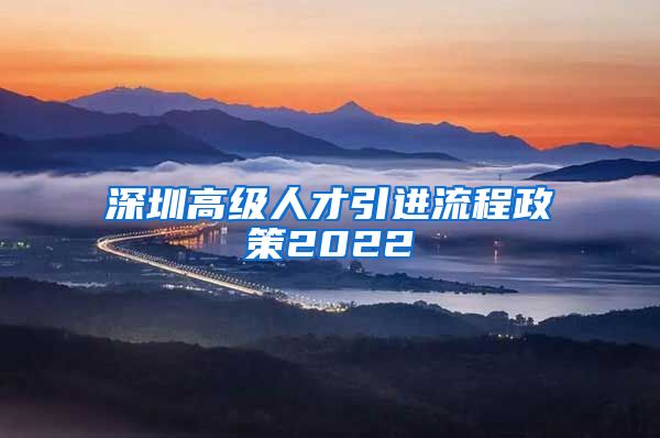 深圳高级人才引进流程政策2022