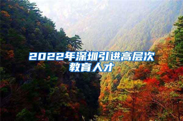 2022年深圳引进高层次教育人才