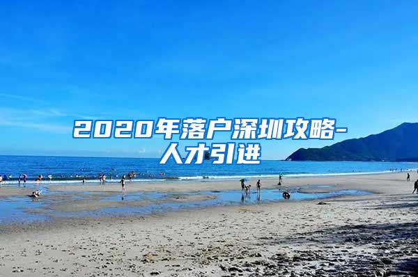 2020年落户深圳攻略-人才引进