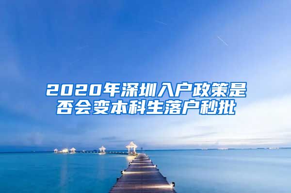 2020年深圳入户政策是否会变本科生落户秒批