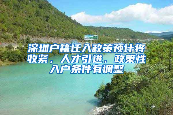 深圳户籍迁入政策预计将收紧，人才引进、政策性入户条件有调整