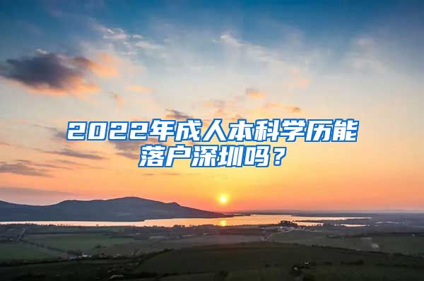 2022年成人本科学历能落户深圳吗？