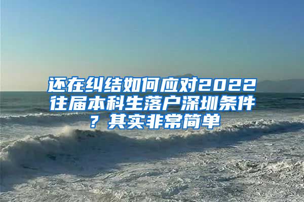 还在纠结如何应对2022往届本科生落户深圳条件？其实非常简单