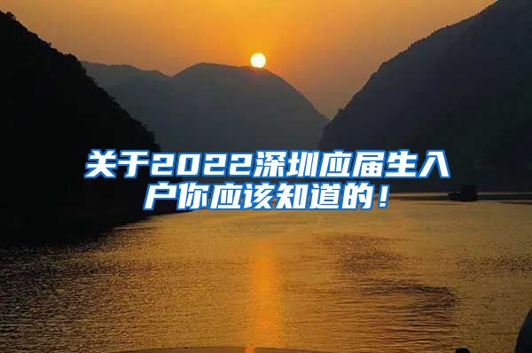 关于2022深圳应届生入户你应该知道的！