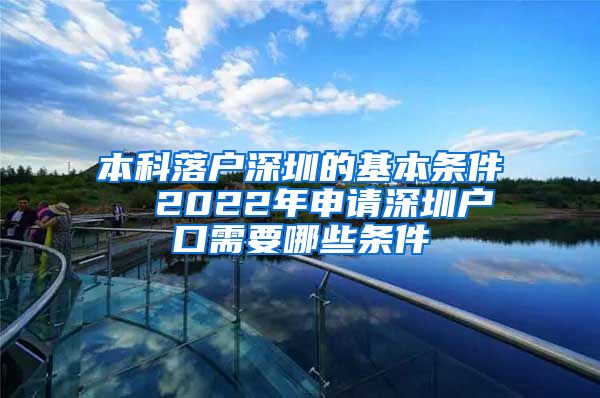 本科落户深圳的基本条件  2022年申请深圳户口需要哪些条件