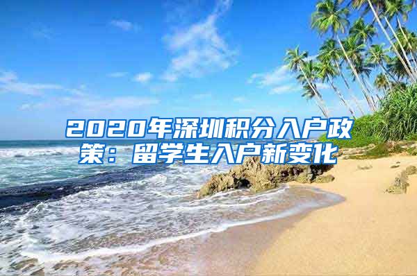 2020年深圳积分入户政策：留学生入户新变化