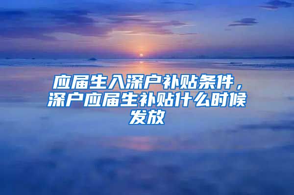 应届生入深户补贴条件，深户应届生补贴什么时候发放