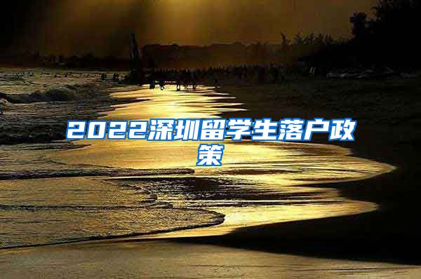 2022深圳留学生落户政策