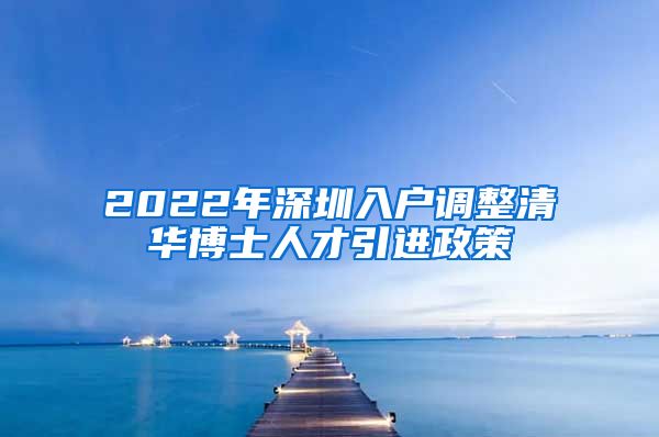 2022年深圳入户调整清华博士人才引进政策