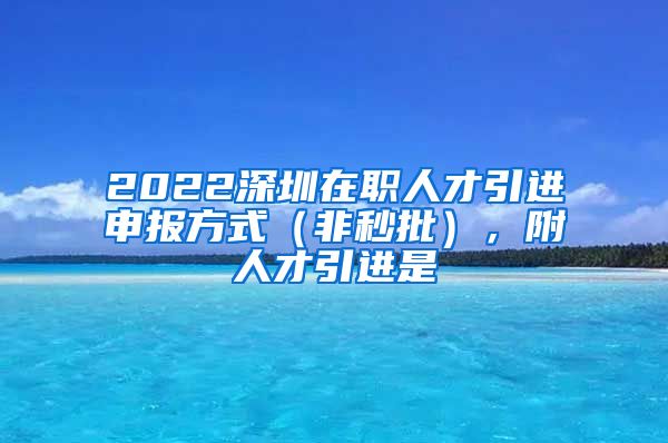 2022深圳在职人才引进申报方式（非秒批），附人才引进是