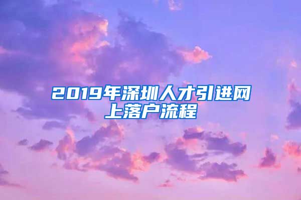 2019年深圳人才引进网上落户流程