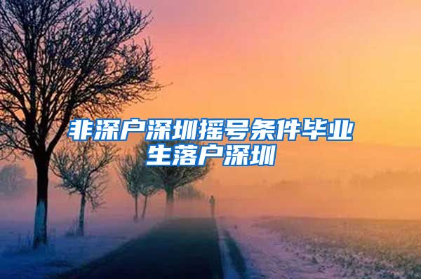 非深户深圳摇号条件毕业生落户深圳