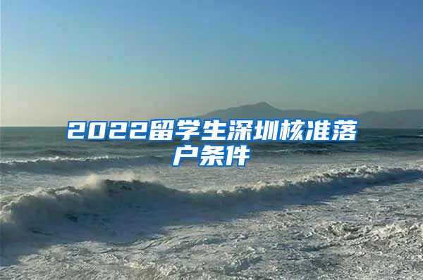 2022留学生深圳核准落户条件