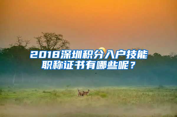 2018深圳积分入户技能职称证书有哪些呢？