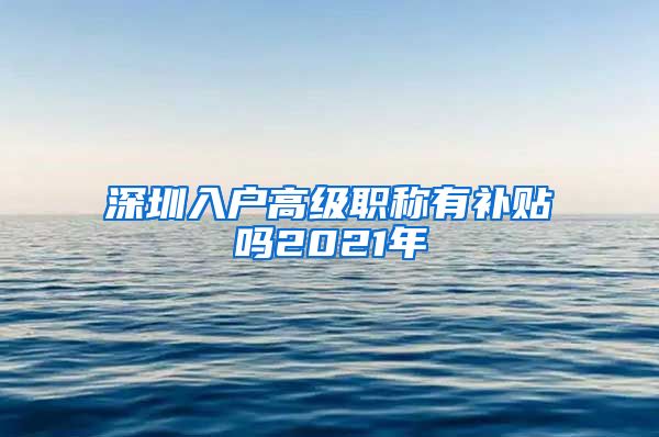 深圳入户高级职称有补贴吗2021年