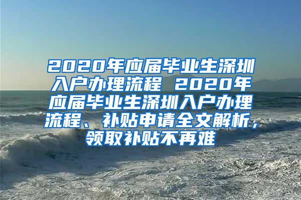 2020年应届毕业生深圳入户办理流程 2020年应届毕业生深圳入户办理流程、补贴申请全文解析，领取补贴不再难