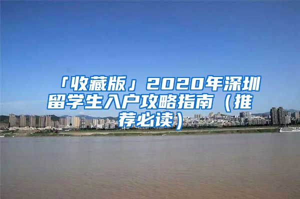 「收藏版」2020年深圳留学生入户攻略指南（推荐必读）