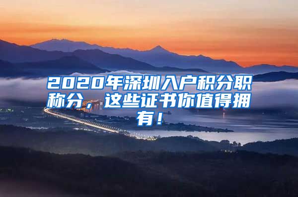 2020年深圳入户积分职称分，这些证书你值得拥有！