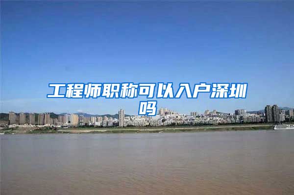 工程师职称可以入户深圳吗