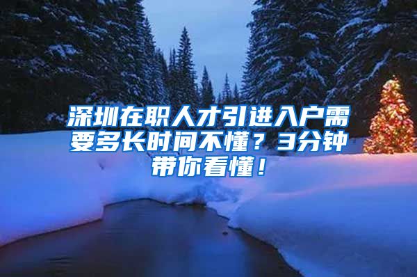 深圳在职人才引进入户需要多长时间不懂？3分钟带你看懂！