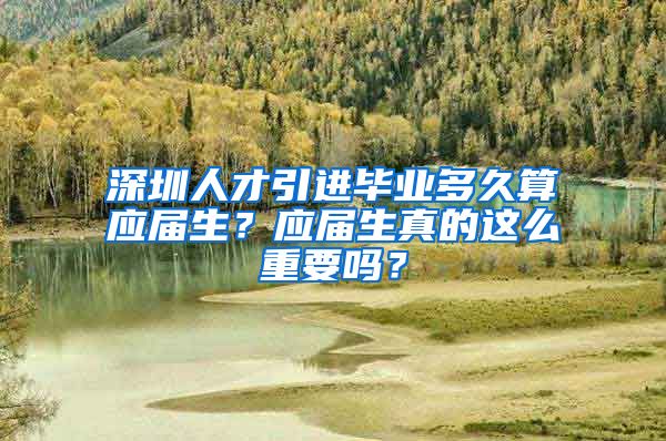 深圳人才引进毕业多久算应届生？应届生真的这么重要吗？