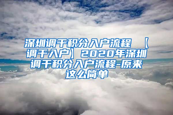 深圳调干积分入户流程 【调干入户】2020年深圳调干积分入户流程-原来这么简单