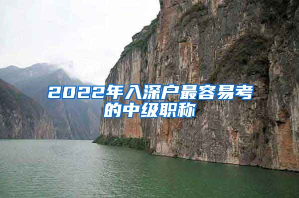 2022年入深户最容易考的中级职称