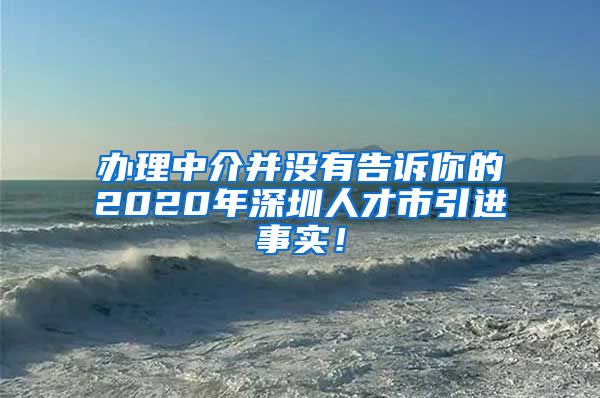 办理中介并没有告诉你的2020年深圳人才市引进事实！