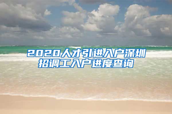 2020人才引进入户深圳招调工入户进度查询