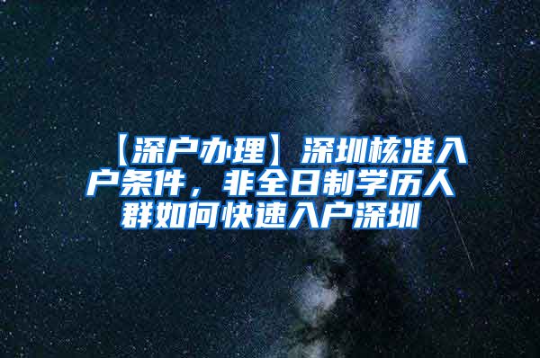 【深户办理】深圳核准入户条件，非全日制学历人群如何快速入户深圳