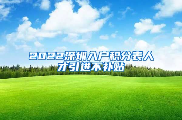 2022深圳入户积分表人才引进不补贴