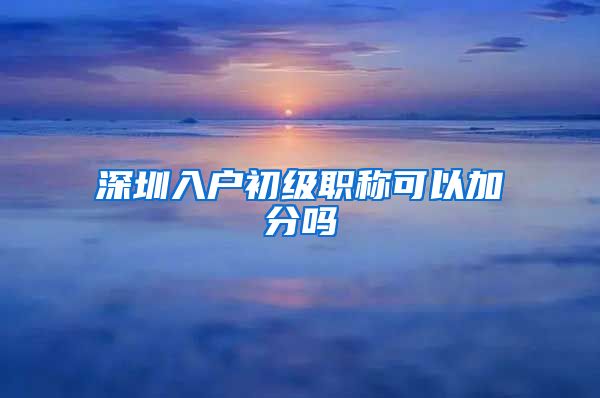 深圳入户初级职称可以加分吗