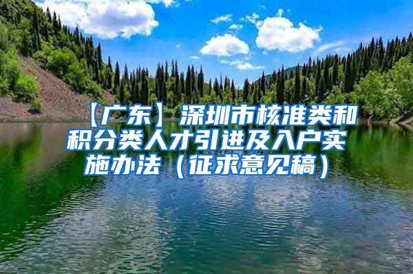 【广东】深圳市核准类和积分类人才引进及入户实施办法（征求意见稿）