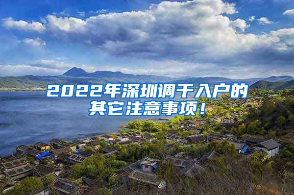 2022年深圳调干入户的其它注意事项！