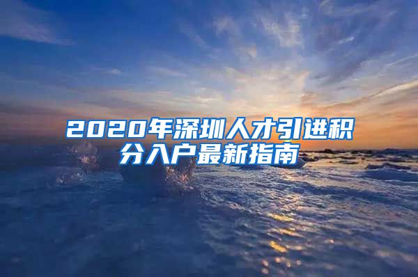 2020年深圳人才引进积分入户最新指南