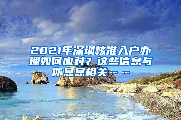 2021年深圳核准入户办理如何应对？这些信息与你息息相关……