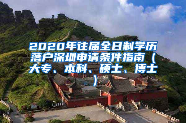 2020年往届全日制学历落户深圳申请条件指南（大专、本科、硕士、博士）