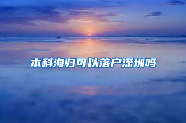 本科海归可以落户深圳吗