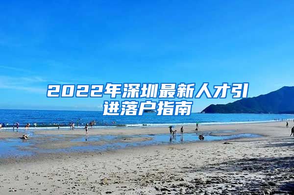 2022年深圳最新人才引进落户指南
