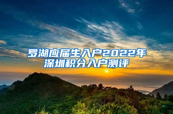 罗湖应届生入户2022年深圳积分入户测评