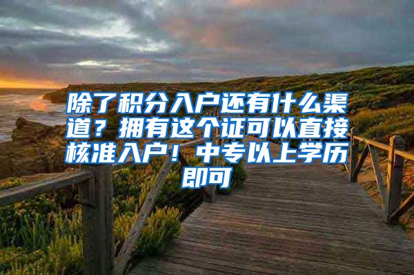 除了积分入户还有什么渠道？拥有这个证可以直接核准入户！中专以上学历即可